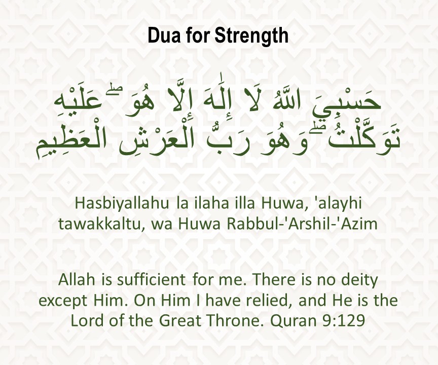 Dua for strength- Hasbiyallahu la ilaha illa Huwa, 'alayhi tawakkaltu, wa Huwa Rabbul-'Arshil-'Azim.